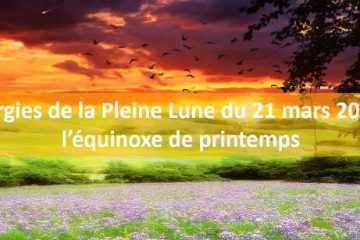 Les énergies de la Pleine Lune du 21 mars 2019 et de l’équinoxe de printemps