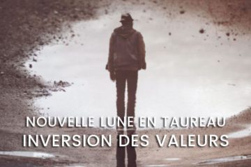 NOUVELLE LUNE EN TAUREAU – INVERSION DES VALEURS NOUVELLE LUNE EN TAUREAU – INVERSION DES VALEURS