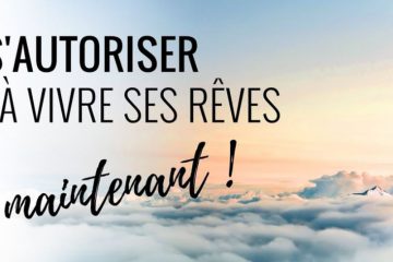 S’AUTORISER À VIVRE SES RÊVES MAINTENANT