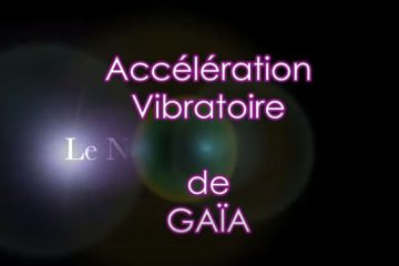 ACCELERATION VIBRATOIRE DE NOTRE TERRE