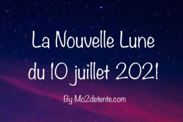 LA NOUVELLE LUNE DU 10 JUILLET 2021