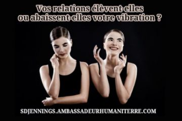 VOS RELATIONS ÉLÈVENT-ELLES OU ABAISSENT-ELLES VOTRE VIBRATION?