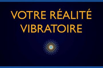 VOTRE RÉALITÉ EST VIBRATOIRE VOTRE RÉALITÉ EST VIBRATOIRE