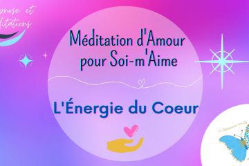 Méditation d’Amour pour Soi-m’Aime * L’Énergie du Coeur *