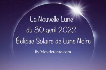 NOUVELLE LUNE ET ÉCLIPSE SOLAIRE DE LUNE NOIRE du 30 AVRIL 2022 NOUVELLE LUNE ET ÉCLIPSE SOLAIRE DE LUNE NOIRE du 30 AVRIL 2022