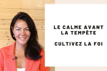 LE CALME AVANT LA TEMPÊTE – Cultivez la FOI !