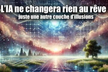 L’IA NE CHANGERA RIEN AU RÊVE : JUSTE UNE AUTRE COUCHE D’ILLUSIONS L’IA NE CHANGERA RIEN AU RÊVE : JUSTE UNE AUTRE COUCHE D’ILLUSIONS